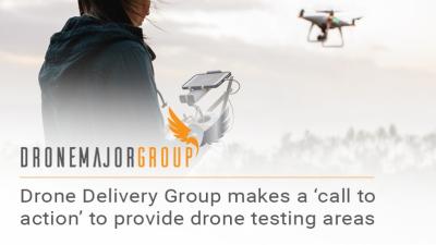 UK Drone Delivery Group makes urgent ‘call to action’ for property owners and influencers to provide testing areas for drones - to prevent ‘bottleneck to growth’